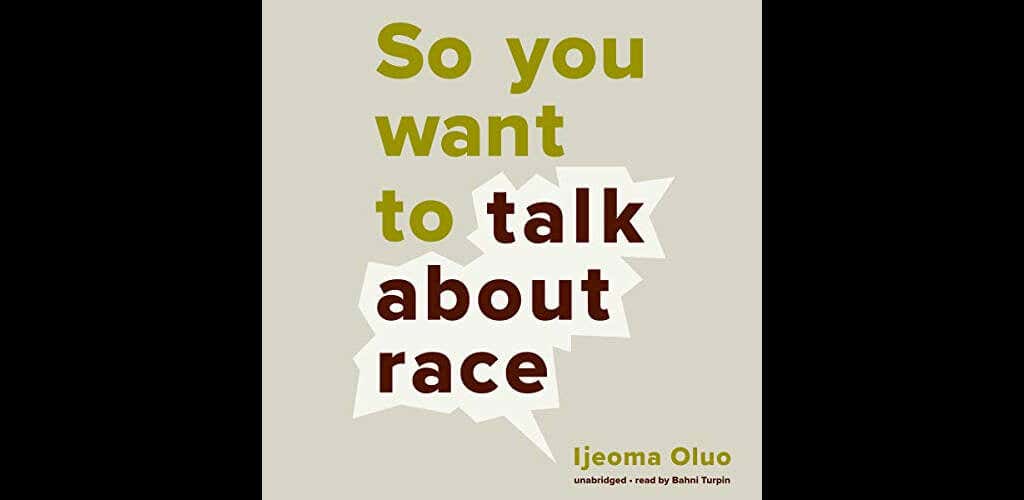 12SoYouWant - Online Tech Tips So You Want to Talk About Race by Ijeoma Oluo image - 12SoYouWant